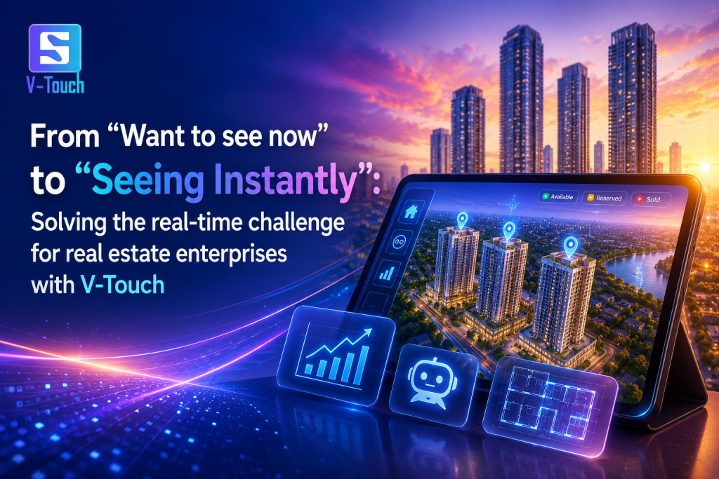 From “Want to see now” to “Seeing Instantly”: Solving the real-time challange for real estate enterprises with V-Touch